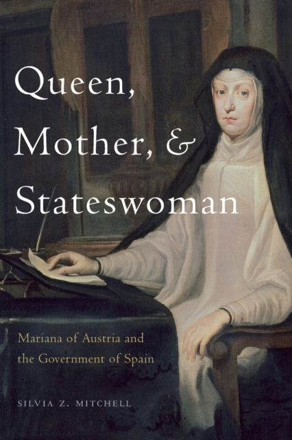 Queen, Mother, and Stateswoman : Mariana of Austria and the Government of Spain, Paperback / softback Book