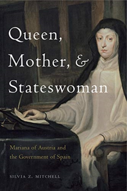 Queen, Mother, and Stateswoman : Mariana of Austria and the Government of Spain, Hardback Book