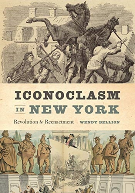 Iconoclasm in New York : Revolution to Reenactment, Hardback Book