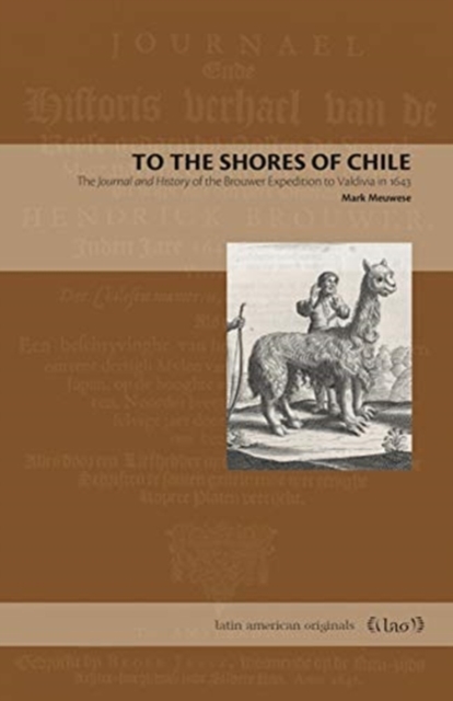 To the Shores of Chile : The Journal and History of the Brouwer Expedition to Valdivia in 1643, Paperback / softback Book