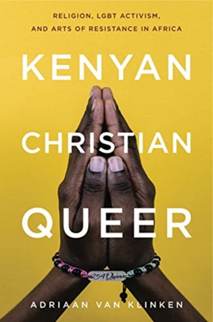 Kenyan, Christian, Queer : Religion, LGBT Activism, and Arts of Resistance in Africa, Hardback Book