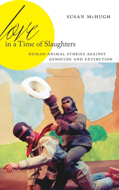 Love in a Time of Slaughters : Human-Animal Stories Against Genocide and Extinction, Hardback Book