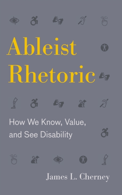 Ableist Rhetoric : How We Know, Value, and See Disability, Hardback Book