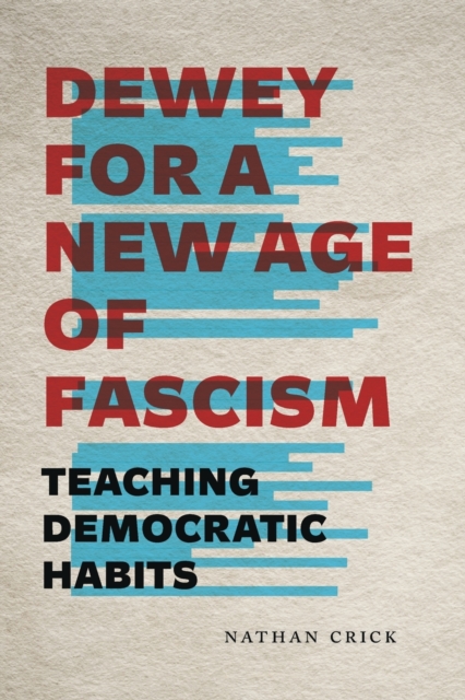 Dewey for a New Age of Fascism : Teaching Democratic Habits, Paperback / softback Book