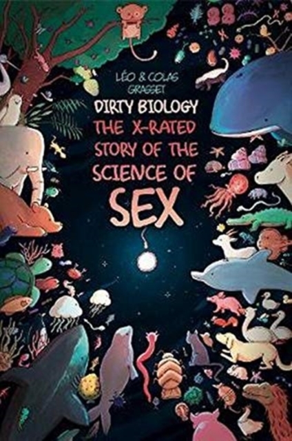 Dirty Biology : The X-Rated Story of the Science of Sex, Paperback / softback Book