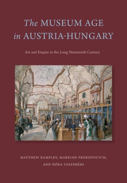 The Museum Age in Austria-Hungary : Art and Empire in the Long Nineteenth Century, Paperback / softback Book