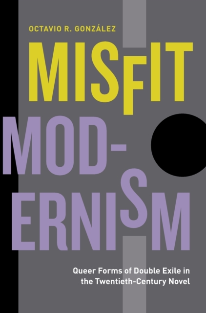 Misfit Modernism : Queer Forms of Double Exile in the Twentieth-Century Novel, Hardback Book