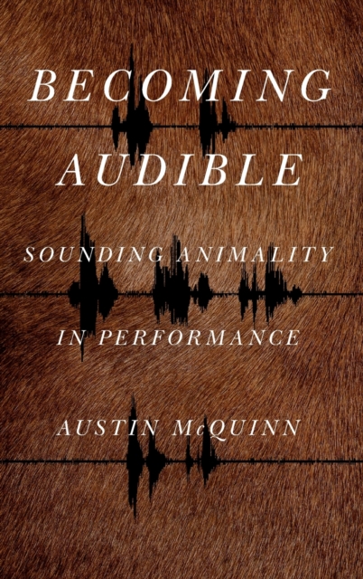 Becoming Audible : Sounding Animality in Performance, Hardback Book
