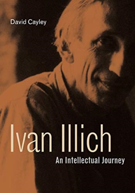 Ivan Illich : An Intellectual Journey, Hardback Book