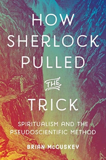 How Sherlock Pulled the Trick : Spiritualism and the Pseudoscientific Method, Hardback Book