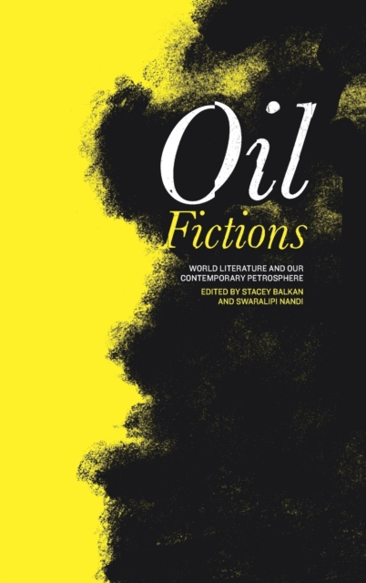 Oil Fictions : World Literature and Our Contemporary Petrosphere, Hardback Book