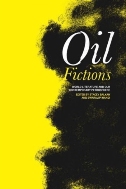 Oil Fictions : World Literature and Our Contemporary Petrosphere, Paperback / softback Book