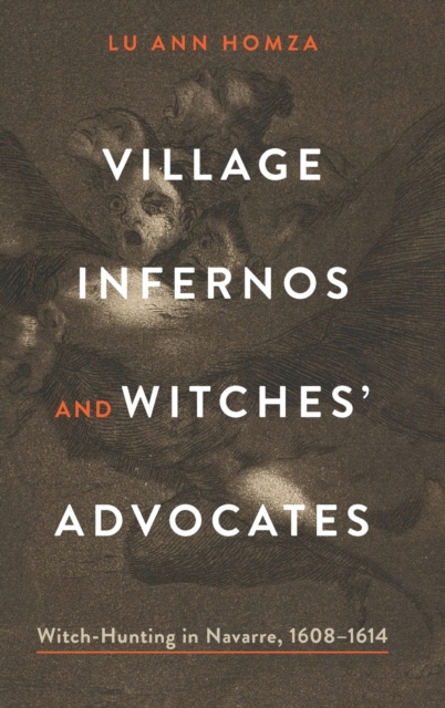 Village Infernos and Witches’ Advocates : Witch-Hunting in Navarre, 1608–1614, Hardback Book