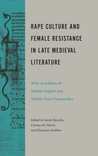 Rape Culture and Female Resistance in Late Medieval Literature : With an Edition of Middle English and Middle Scots Pastourelles, Hardback Book