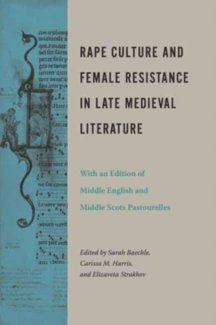 Rape Culture and Female Resistance in Late Medieval Literature : With an Edition of Middle English and Middle Scots Pastourelles, Paperback / softback Book