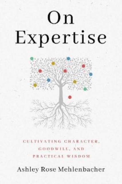 On Expertise : Cultivating Character, Goodwill, and Practical Wisdom, Hardback Book