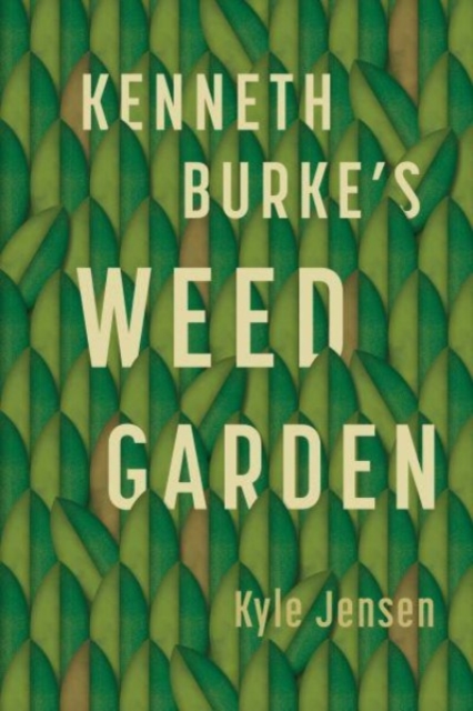 Kenneth Burke’s Weed Garden : Refiguring the Mythic Grounds of Modern Rhetoric, Paperback / softback Book
