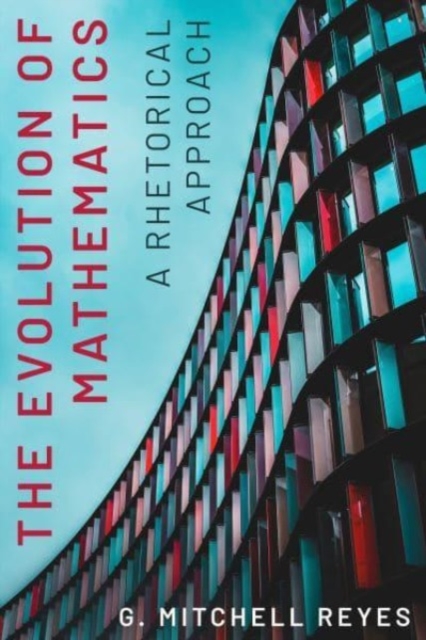The Evolution of Mathematics : A Rhetorical Approach, Paperback / softback Book