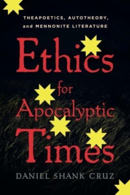 Ethics for Apocalyptic Times : Theapoetics, Autotheory, and Mennonite Literature, Hardback Book