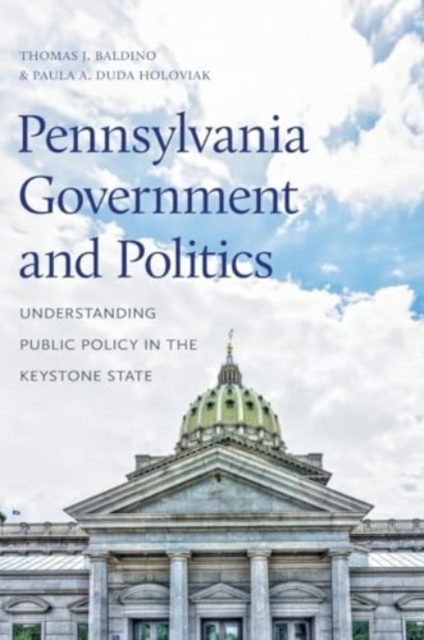 Pennsylvania Government and Politics : Understanding Public Policy in the Keystone State, Hardback Book