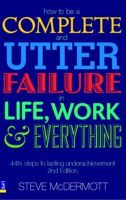 How to be a Complete and Utter Failure in Life, Work and Everything, Paperback / softback Book