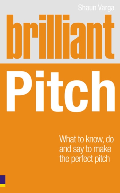 Brilliant Pitch : What to know, do and say to make the perfect pitch, Paperback / softback Book