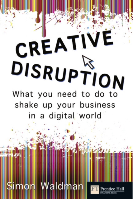 Creative Disruption : What you need to do to shake up your business in a digital world, Paperback / softback Book