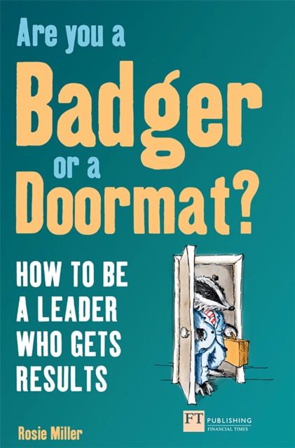 Are you a badger or a doormat? : How To Be A Leader Who Gets Results, EPUB eBook