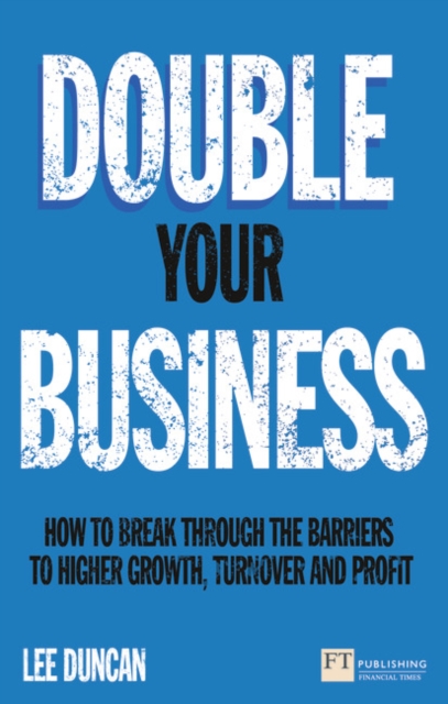 Double Your Business : How to break through the barriers to higher growth, turnover and profit, Paperback / softback Book