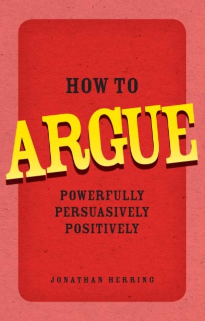 How to Argue : Powerfully, Persuasively, Positively, EPUB eBook