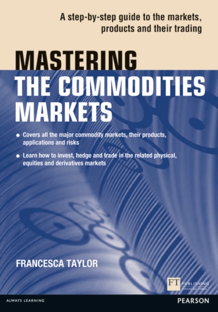 Mastering the Commodities Markets : A step-by-step guide to the markets, products and their trading, Paperback / softback Book