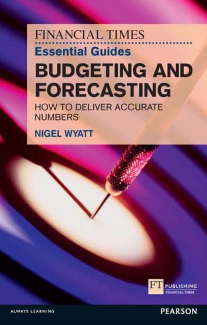 Financial Times Essential Guide to Budgeting and Forecasting, The : How to Deliver Accurate Numbers, PDF eBook