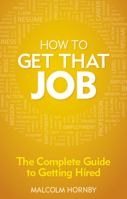 How to Get That Job : The complete guide to getting hired, EPUB eBook