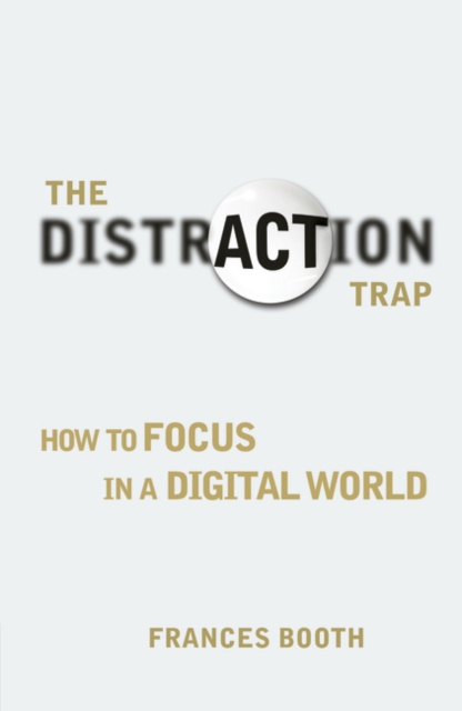 Distraction Trap, The : How to Focus in a Digital World, Paperback / softback Book