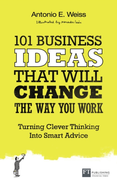 101 Business Ideas That Will Change the Way You Work : Turning Clever Thinking Into Smart Advice, Paperback / softback Book