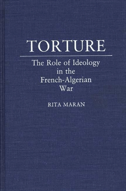 Torture : The Role of Ideology in the French-Algerian War, Hardback Book