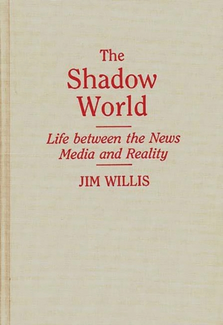 The Shadow World : Life Between the News Media and Reality, Hardback Book