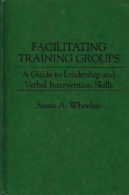 Facilitating Training Groups : A Guide to Leadership and Verbal Intervention Skills, Hardback Book