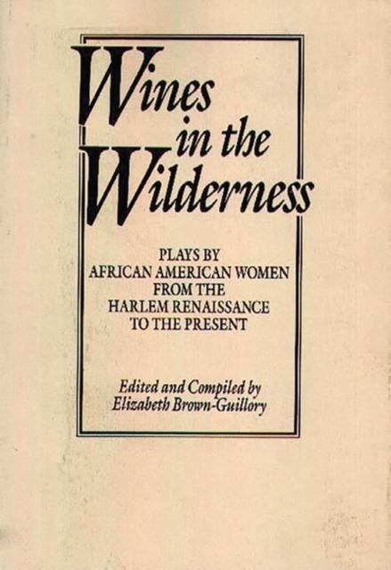 Wines in the Wilderness : Plays by African American Women from the Harlem Renaissance to the Present, Paperback / softback Book