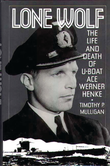 Lone Wolf : The Life and Death of U-Boat Ace Werner Henke, Hardback Book