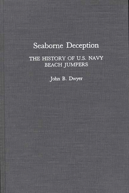 Seaborne Deception : The History of U.S. Navy Beach Jumpers, Hardback Book