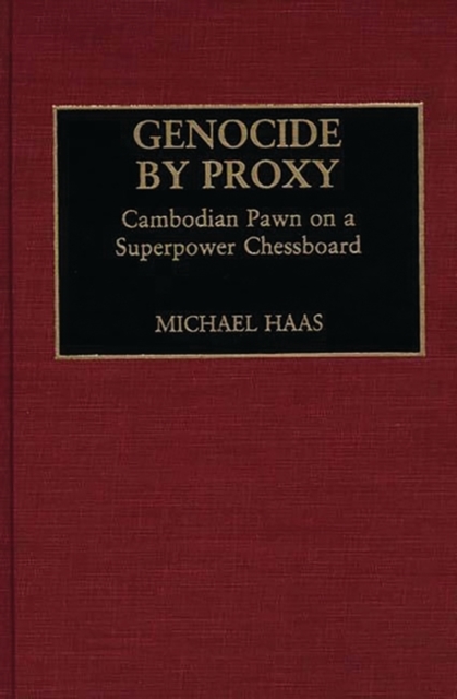 Genocide by Proxy : Cambodian Pawn on a Superpower Chessboard, Hardback Book