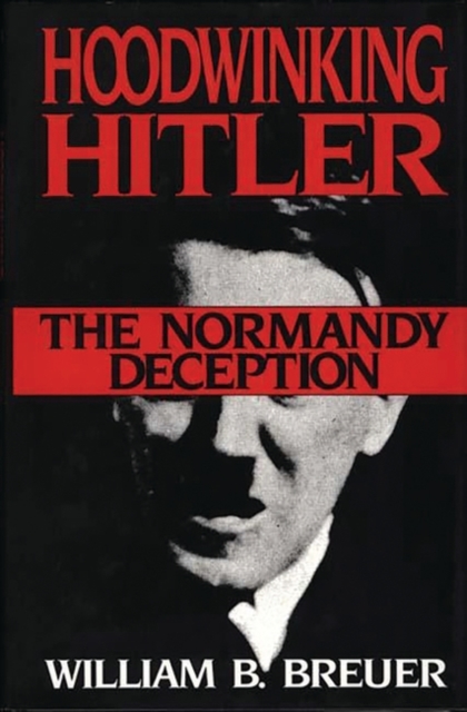 Hoodwinking Hitler : The Normandy Deception, Hardback Book