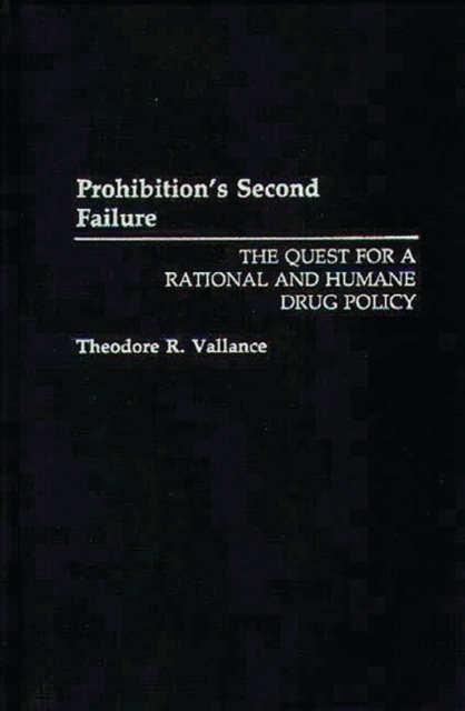 Prohibition's Second Failure : The Quest for a Rational and Humane Drug Policy, Hardback Book