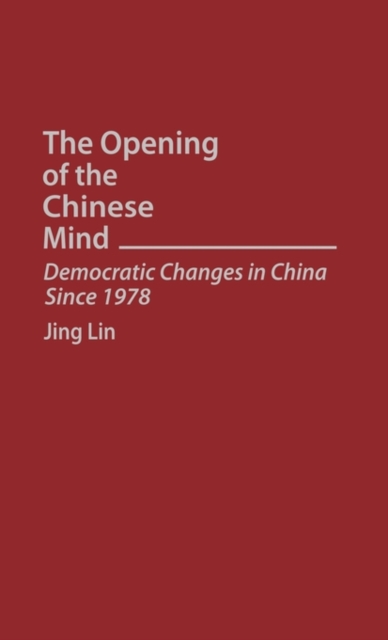 The Opening of the Chinese Mind : Democratic Changes in China Since 1978, Hardback Book