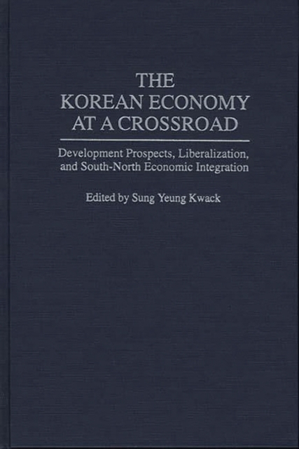 The Korean Economy at a Crossroad : Development Prospects, Liberalization, and South-North Economic Integration, Hardback Book