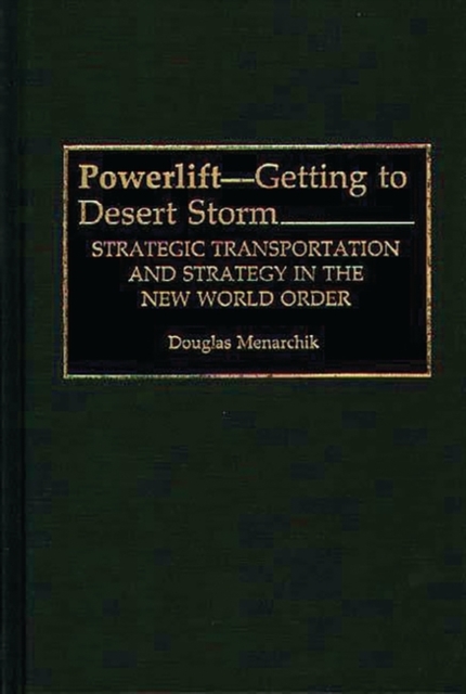 Powerlift--Getting to Desert Storm : Strategic Transportation and Strategy in the New World Order, Hardback Book