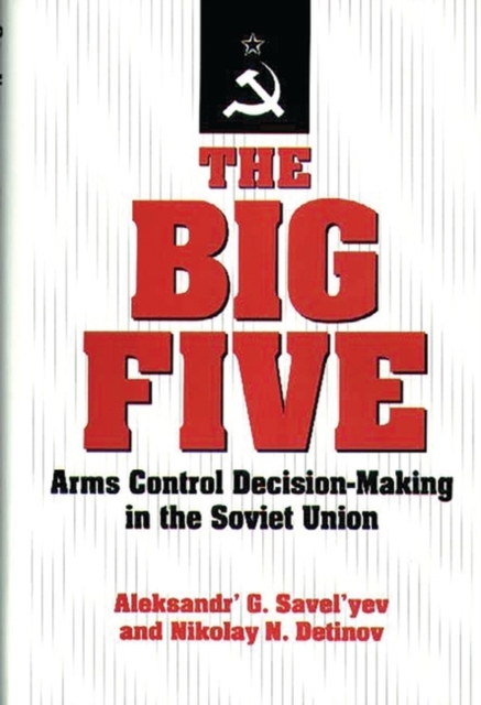 The Big Five : Arms Control Decision-Making in the Soviet Union, Hardback Book