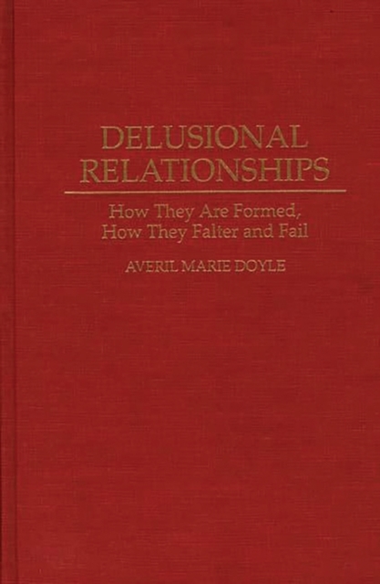 Delusional Relationships : How They Are Formed, How They Falter and Fail, Hardback Book