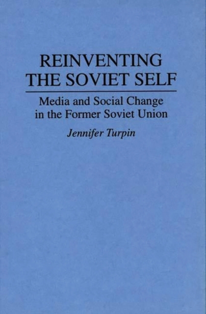 Reinventing the Soviet Self : Media and Social Change in the Former Soviet Union, Hardback Book
